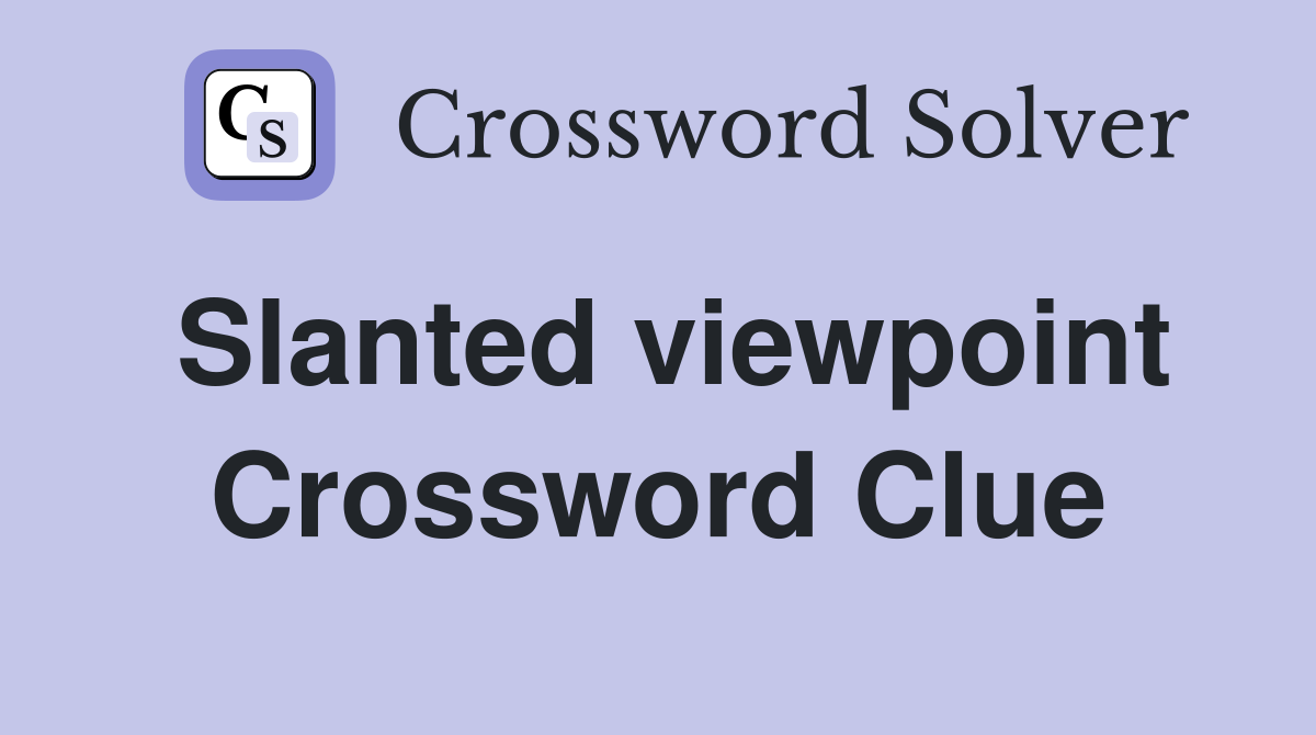 Slanted viewpoint Crossword Clue