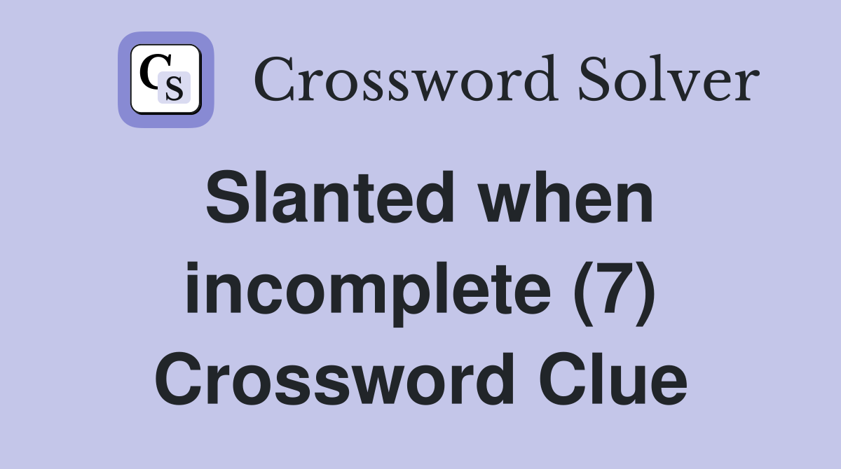 Slanted when incomplete (7) Crossword Clue