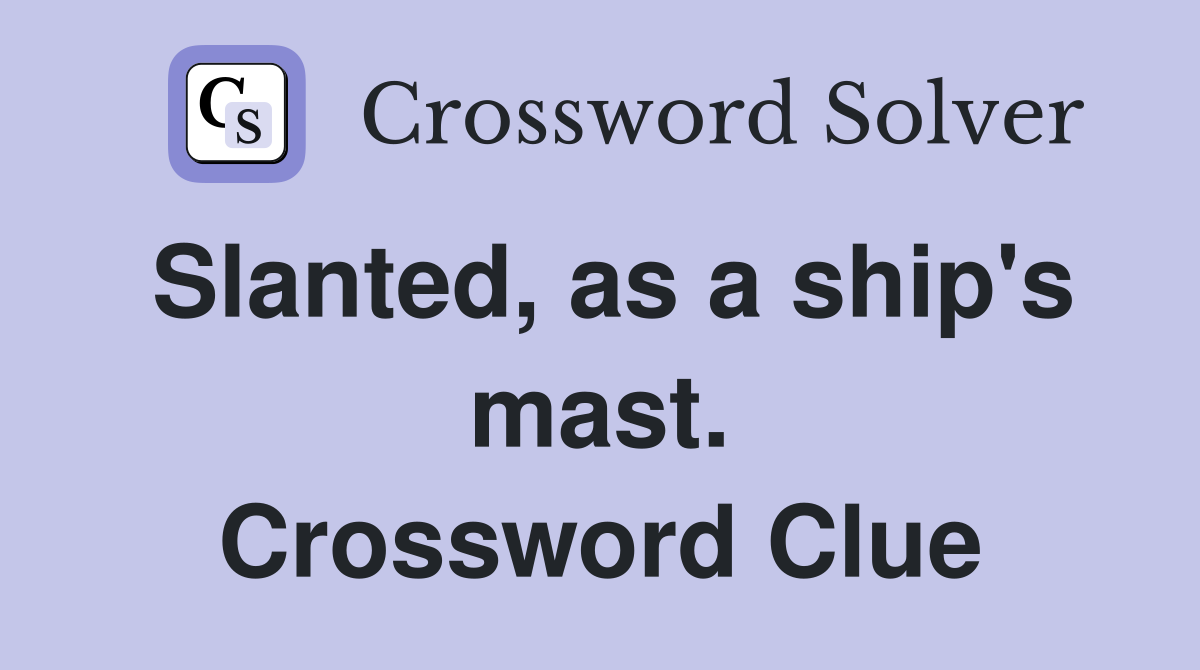 Slanted, as a ship's mast. Crossword Clue