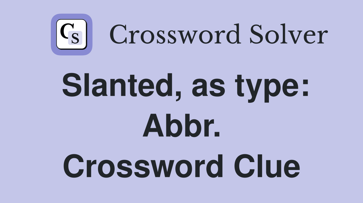 Slanted, as type: Abbr. Crossword Clue