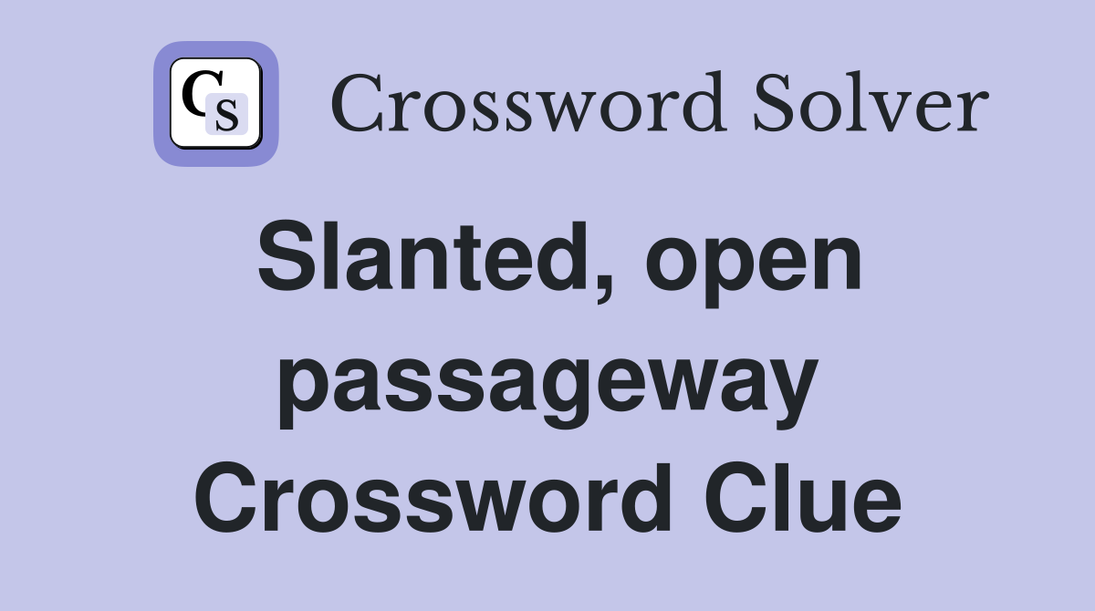 Slanted, open passageway Crossword Clue