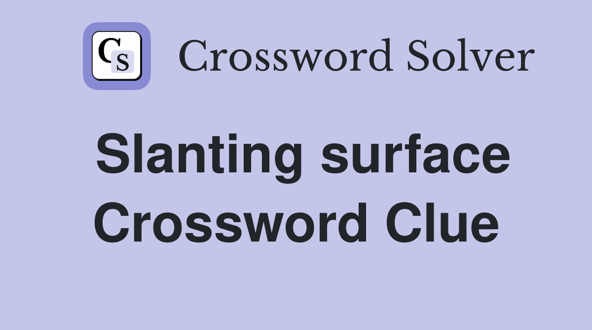 Slanting surface Crossword Clue
