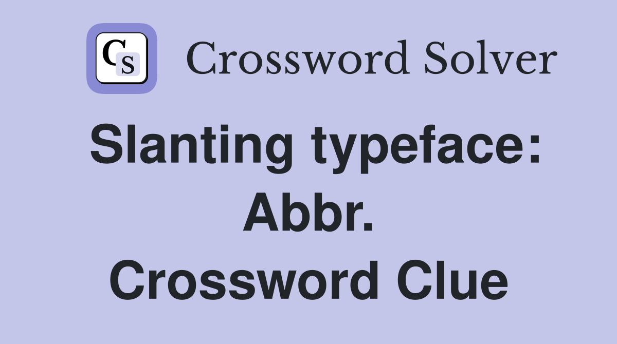 Slanting typeface: Abbr. Crossword Clue