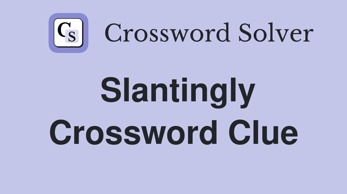 Slantingly Crossword Clue