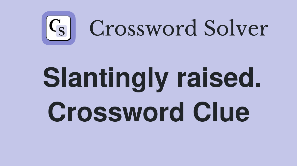 Slantingly raised. Crossword Clue