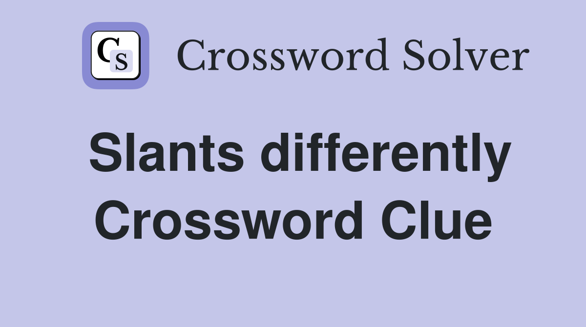 Slants differently Crossword Clue