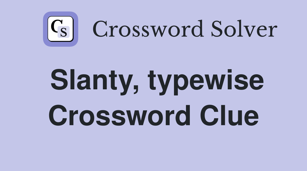 Slanty, typewise Crossword Clue