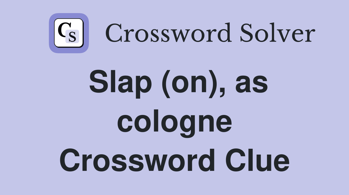 Slap (on), as cologne Crossword Clue