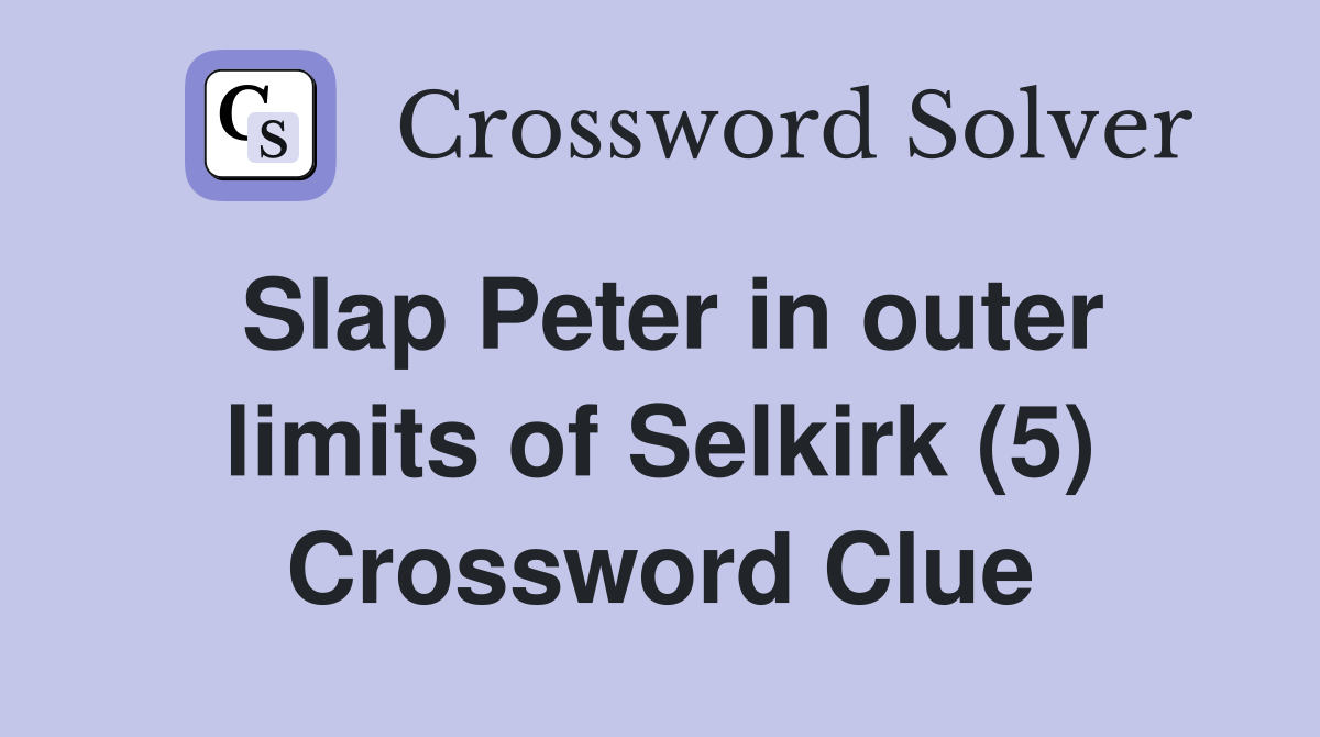 Slap Peter in outer limits of Selkirk (5) Crossword Clue