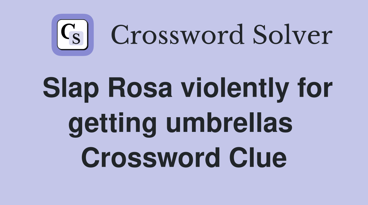 Slap Rosa violently for getting umbrellas  Crossword Clue