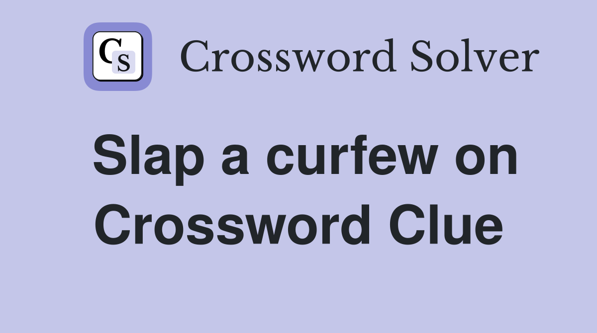 Slap a curfew on Crossword Clue