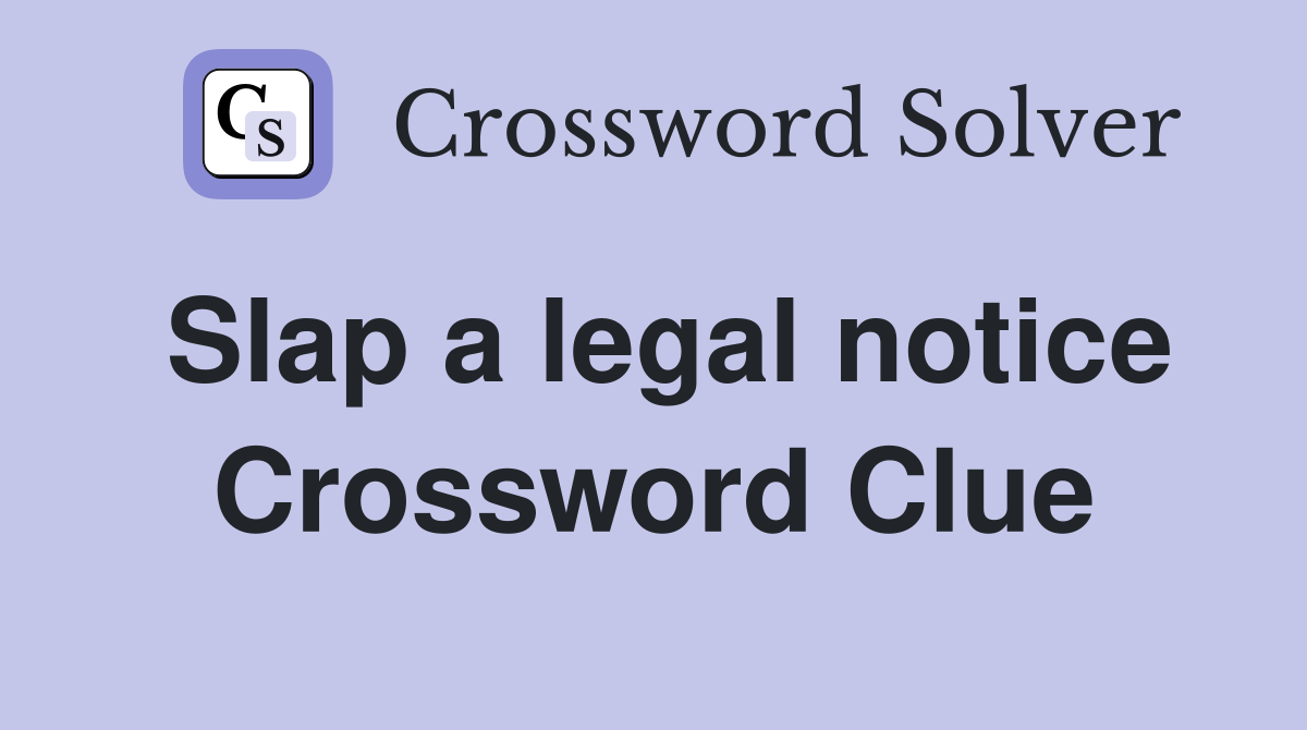 Slap a legal notice Crossword Clue