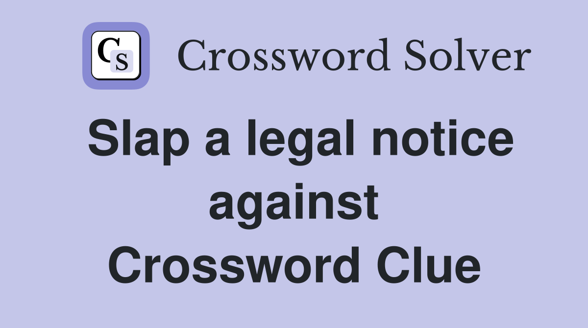 Slap a legal notice against Crossword Clue