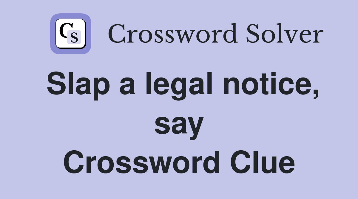 Slap a legal notice, say Crossword Clue