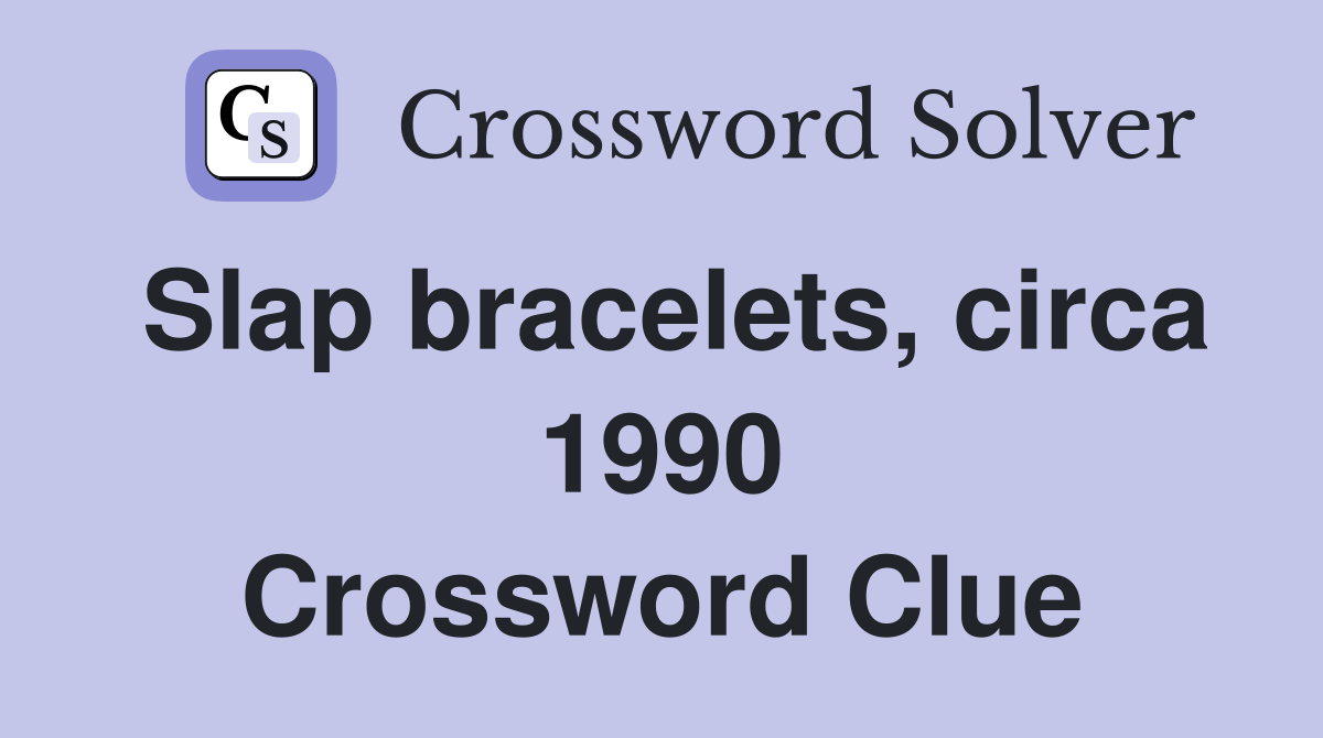 Slap bracelets, circa 1990 Crossword Clue