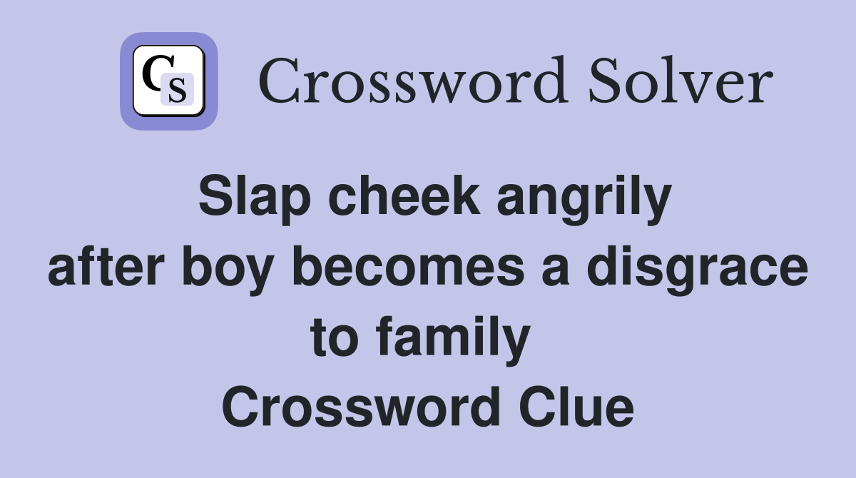 Slap cheek angrily after boy becomes a disgrace to family  Crossword Clue