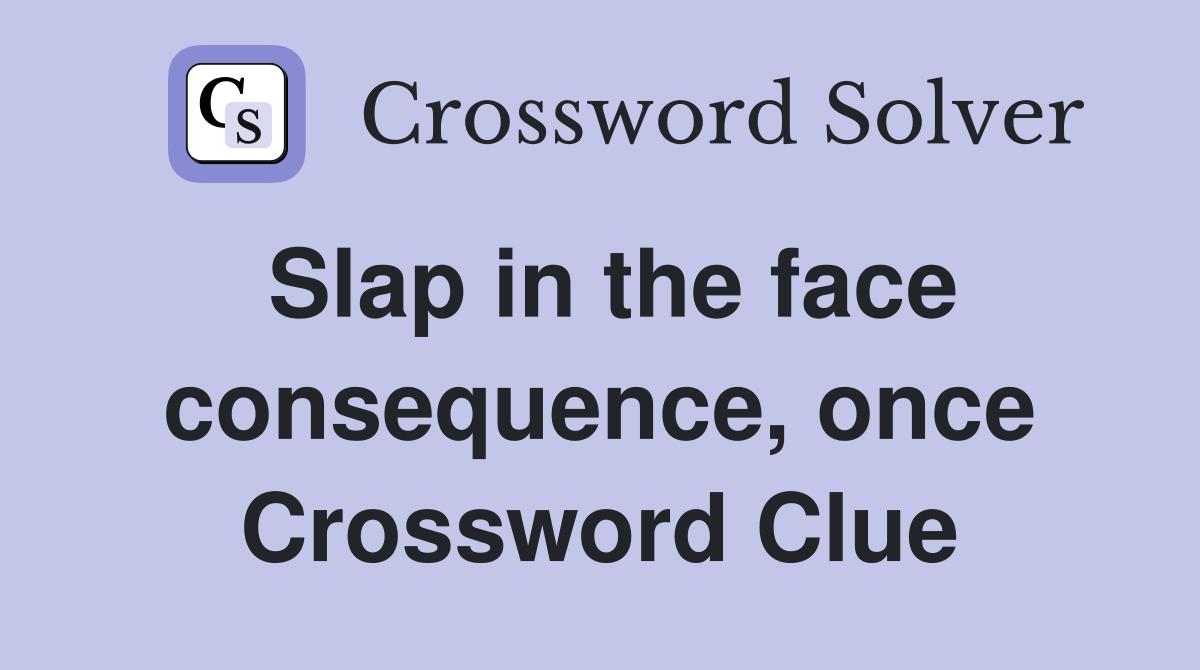 Slap in the face consequence, once Crossword Clue