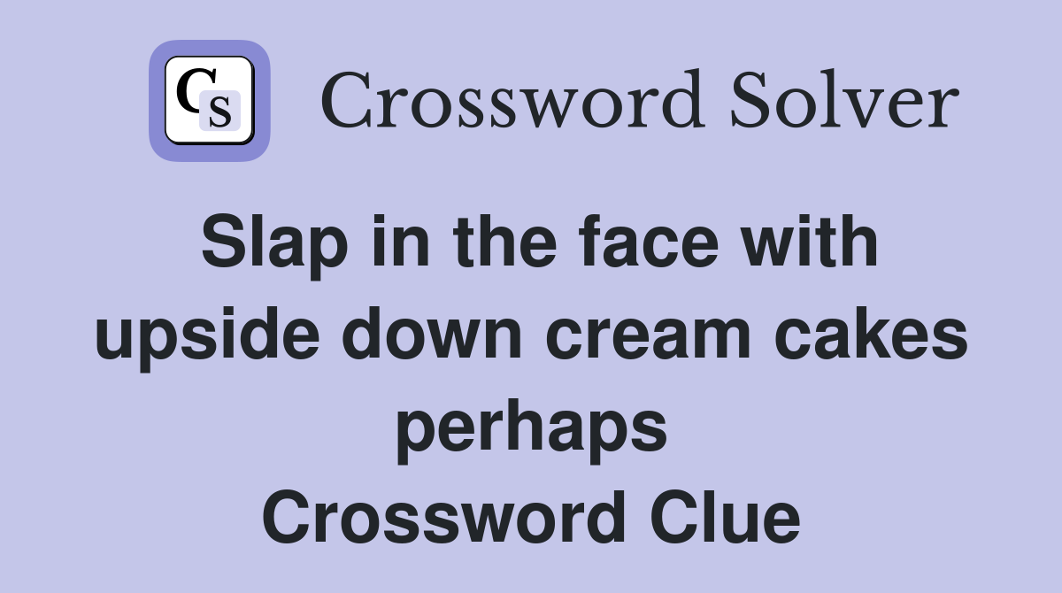 Slap in the face with upside down cream cakes perhaps Crossword Clue