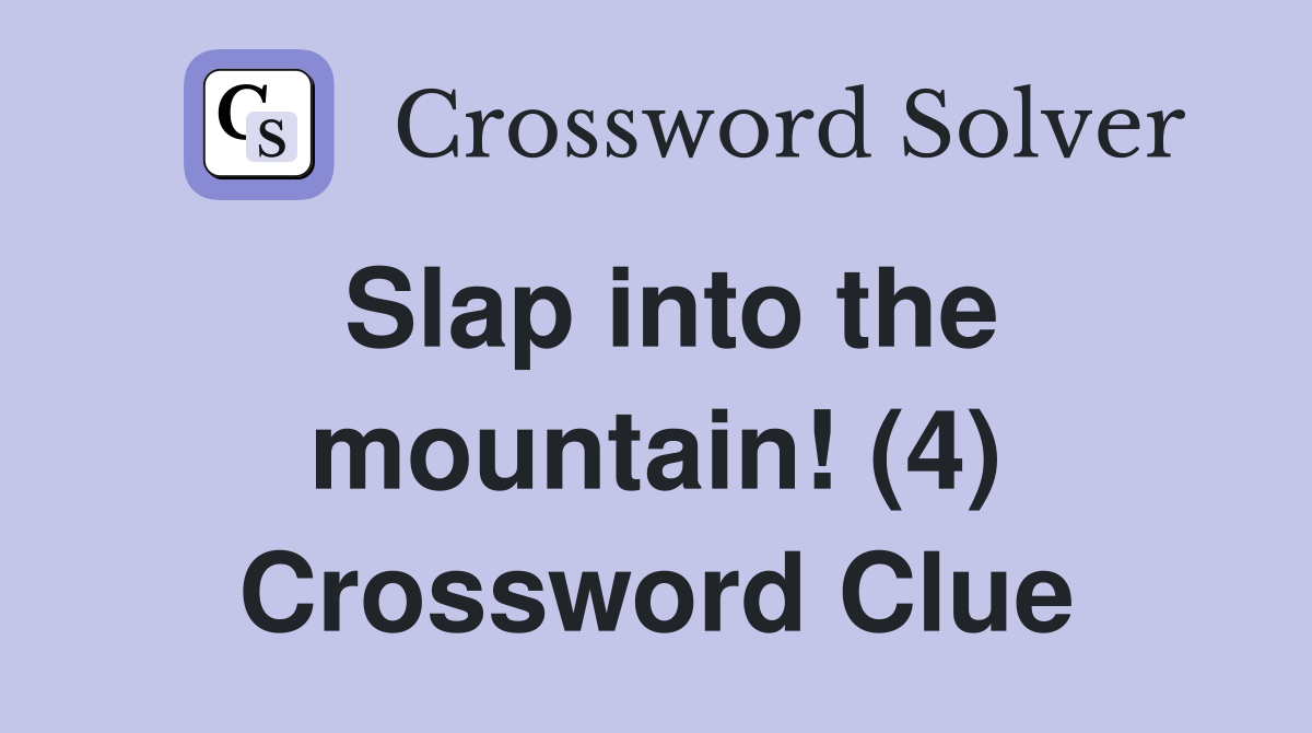 Slap into the mountain! (4) Crossword Clue