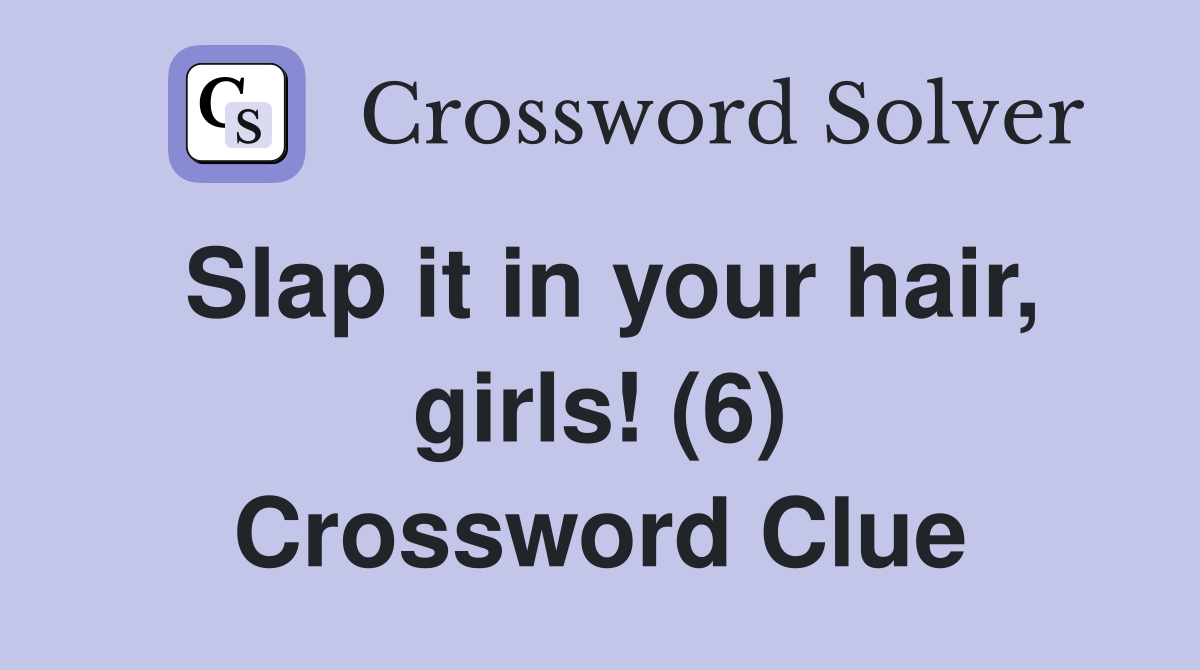 Slap it in your hair, girls! (6) Crossword Clue