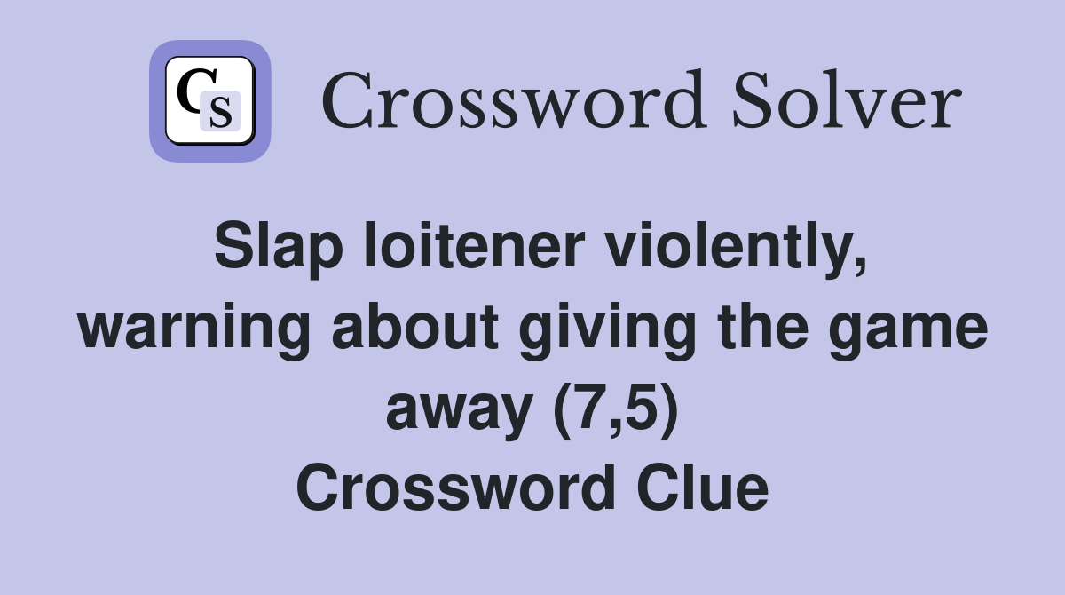 Slap loitener violently, warning about giving the game away (7,5) Crossword Clue