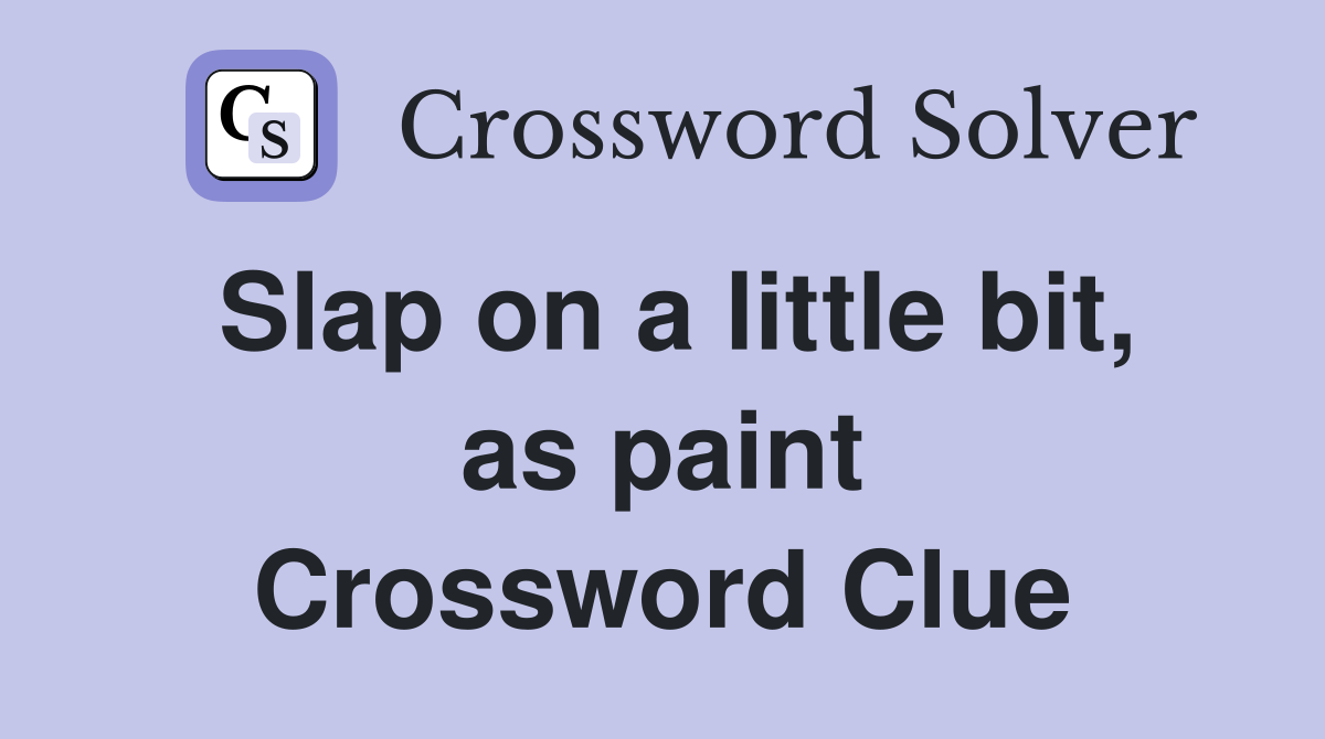 Slap on a little bit, as paint Crossword Clue