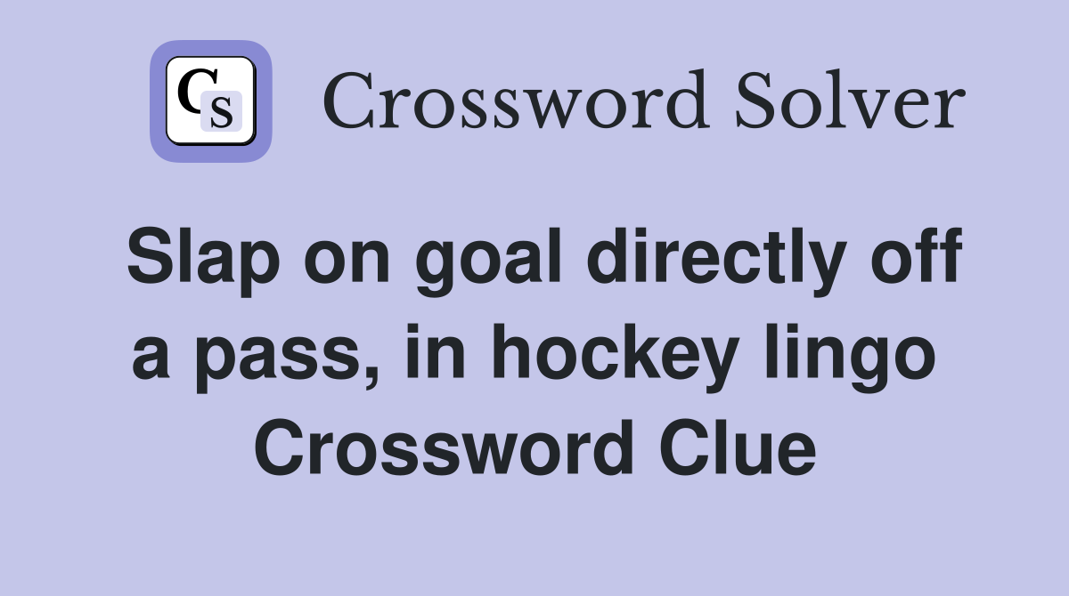 Slap on goal directly off a pass, in hockey lingo Crossword Clue