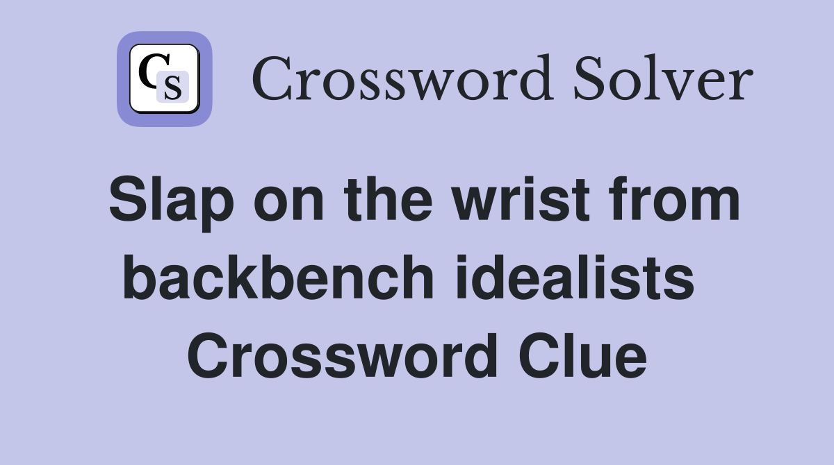 Slap on the wrist from backbench idealists  Crossword Clue