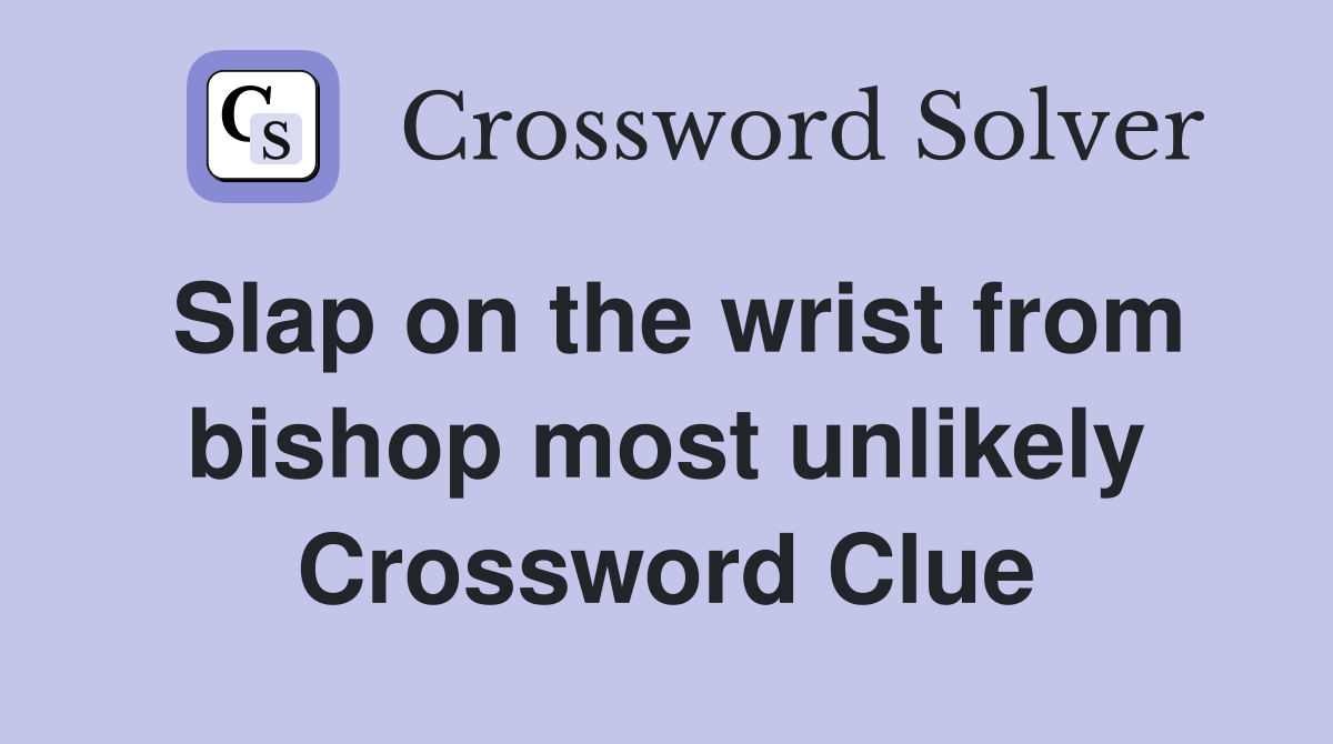 Slap on the wrist from bishop most unlikely Crossword Clue