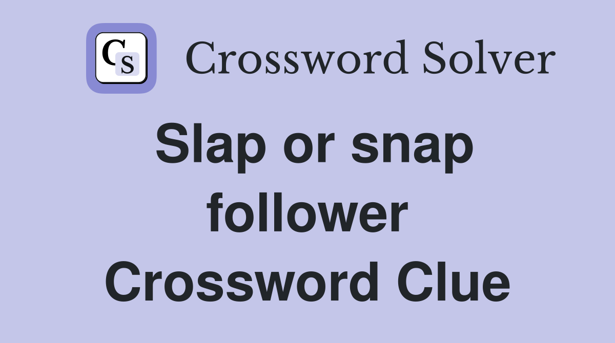 Slap or snap follower Crossword Clue