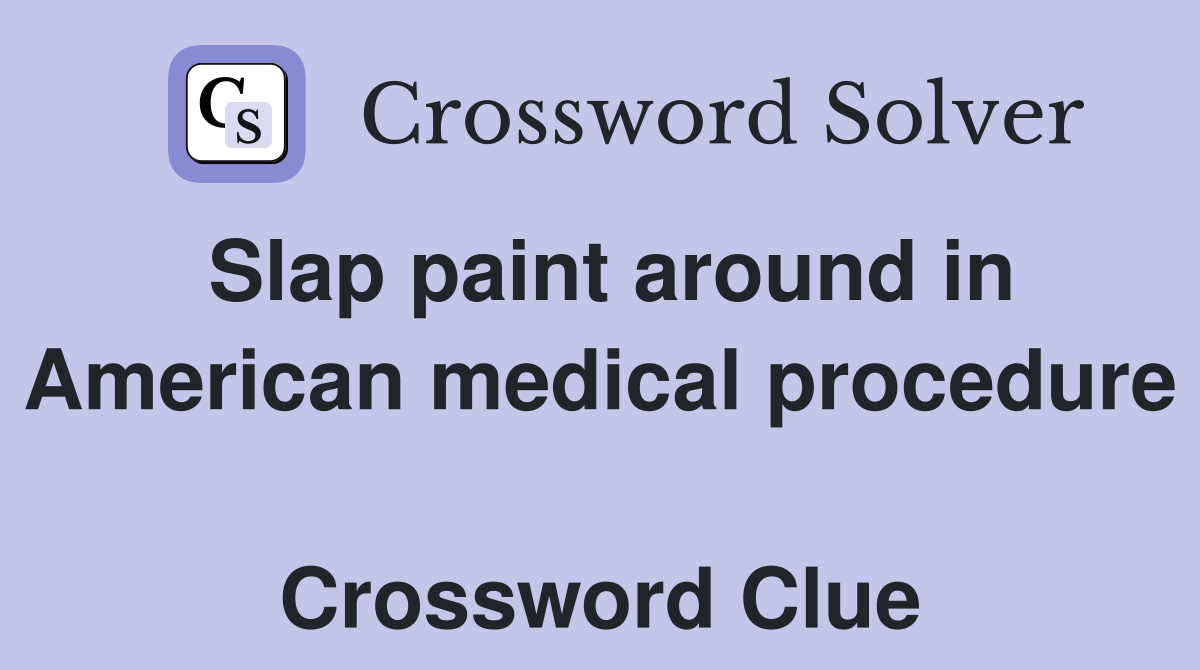 Slap paint around in American medical procedure  Crossword Clue