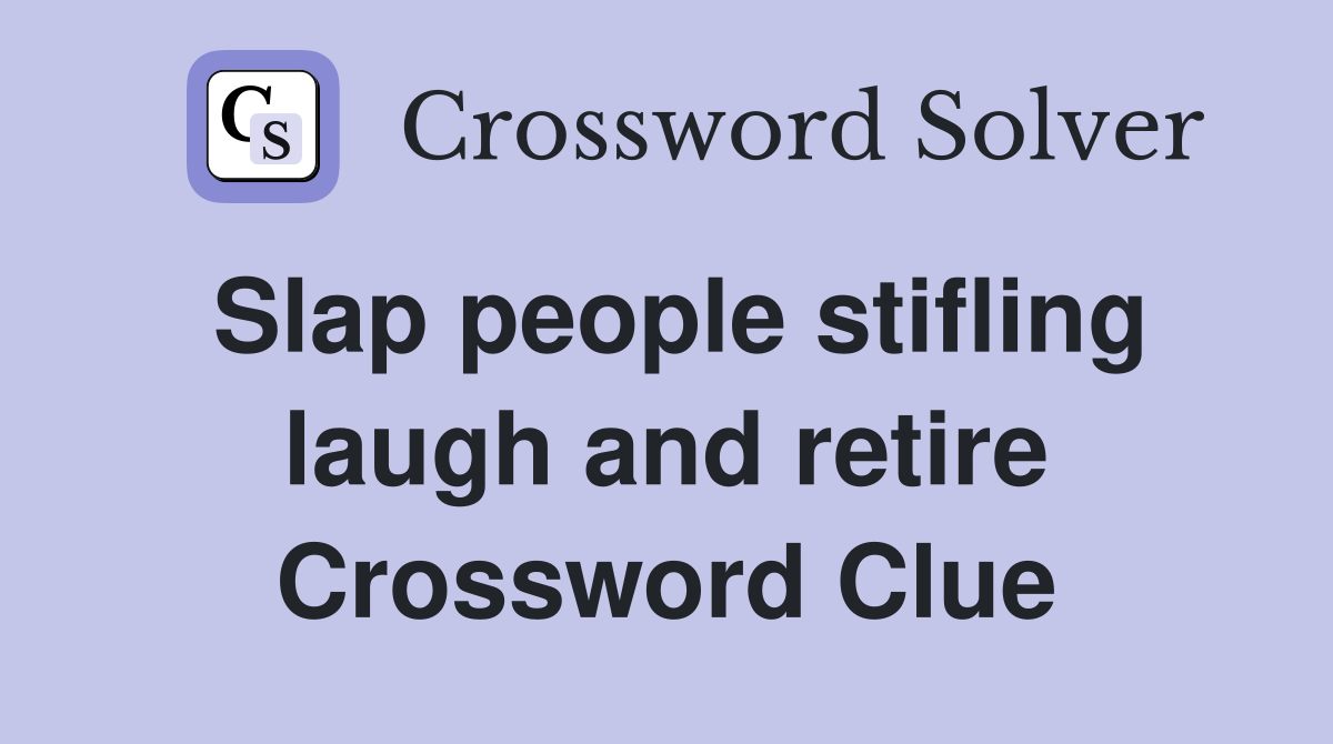Slap people stifling laugh and retire Crossword Clue