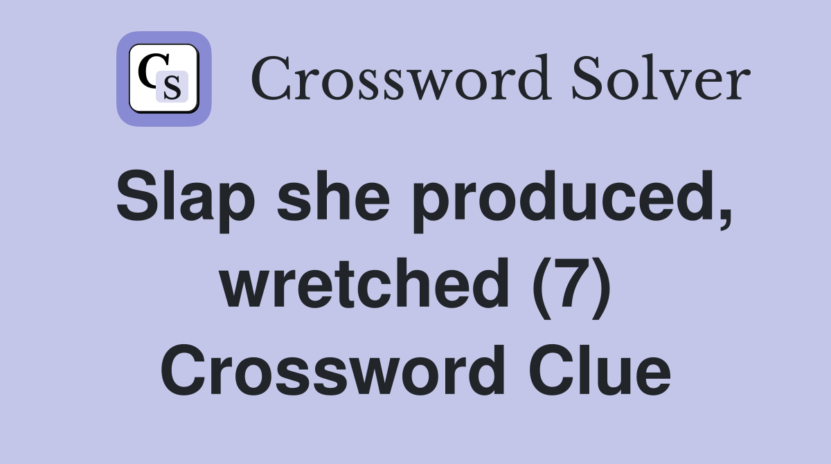 Slap she produced, wretched (7) Crossword Clue