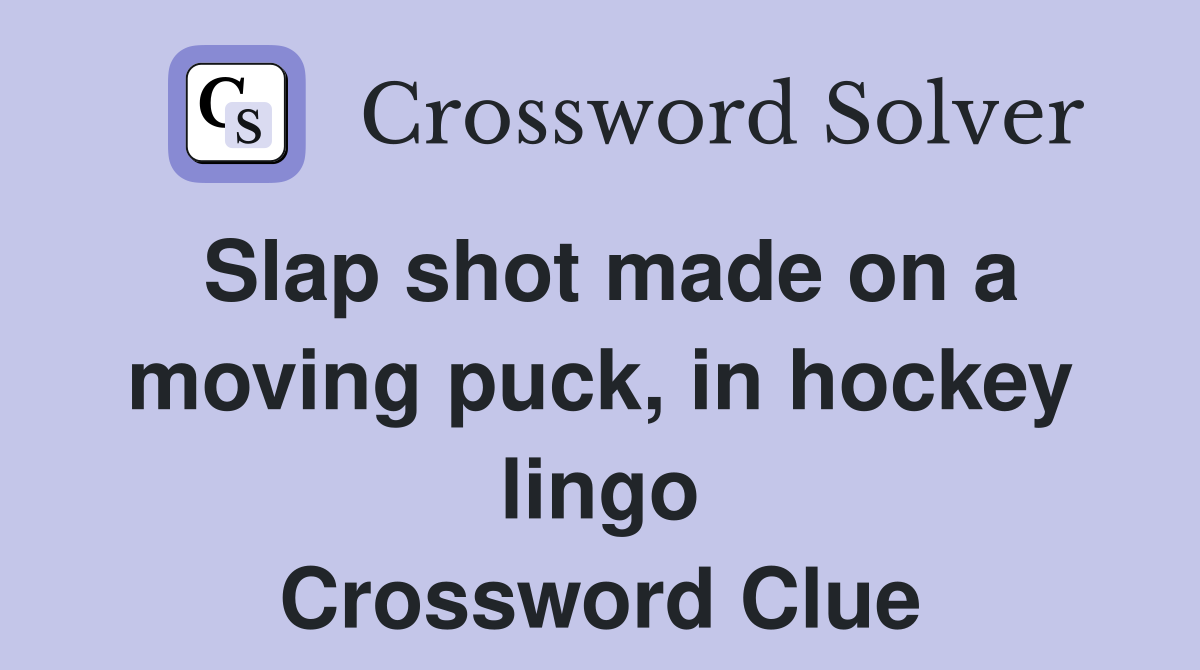 Slap shot made on a moving puck, in hockey lingo Crossword Clue