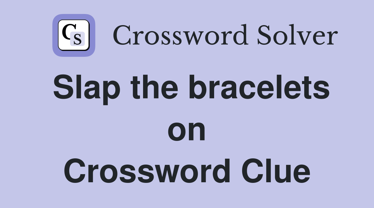 Slap the bracelets on Crossword Clue