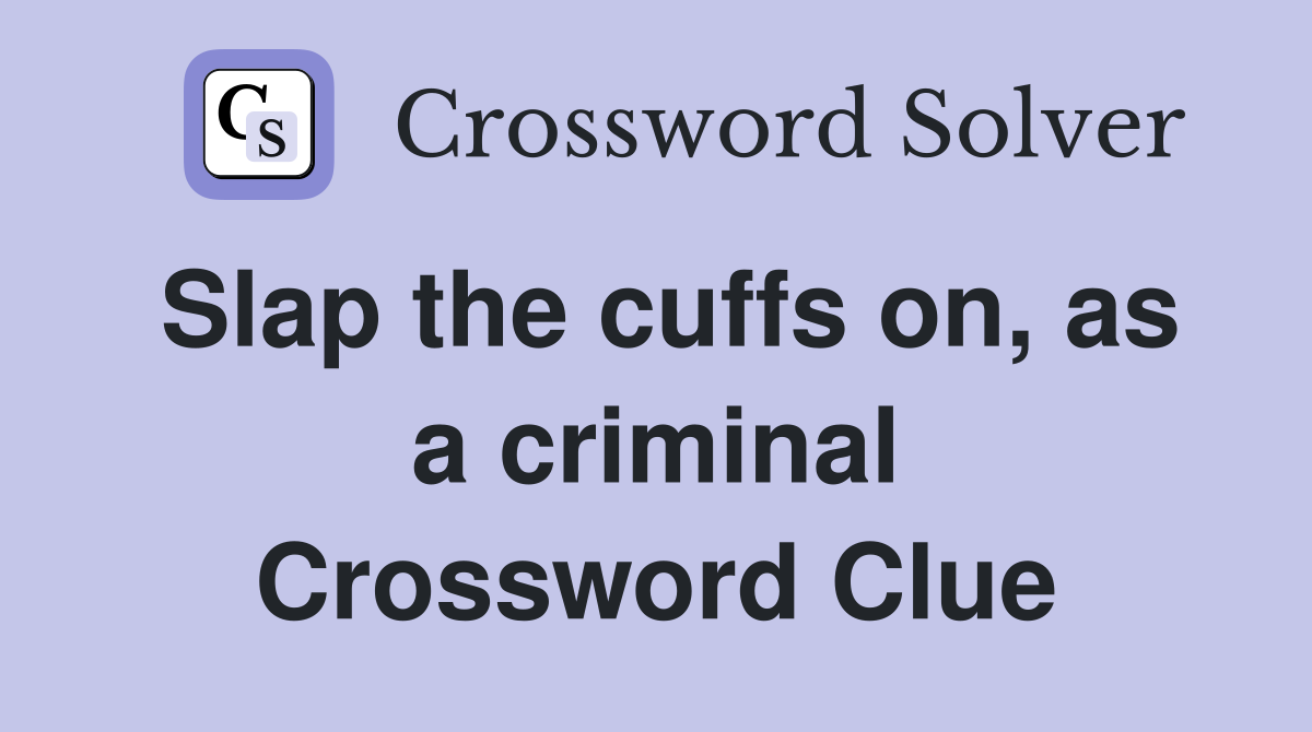 Slap the cuffs on, as a criminal Crossword Clue