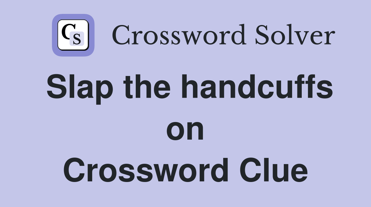 Slap the handcuffs on Crossword Clue