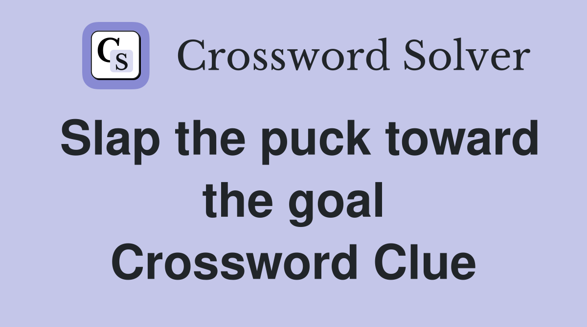 Slap the puck toward the goal Crossword Clue