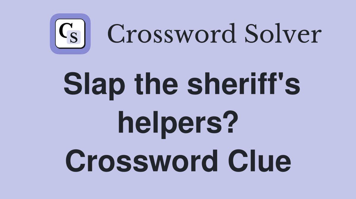 Slap the sheriff's helpers? Crossword Clue