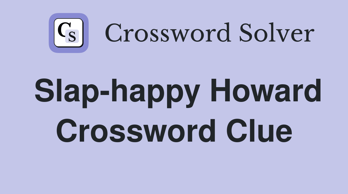 Slap-happy Howard Crossword Clue