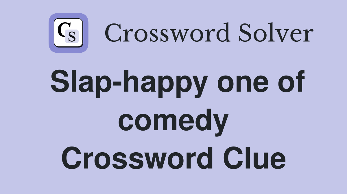Slap-happy one of comedy Crossword Clue