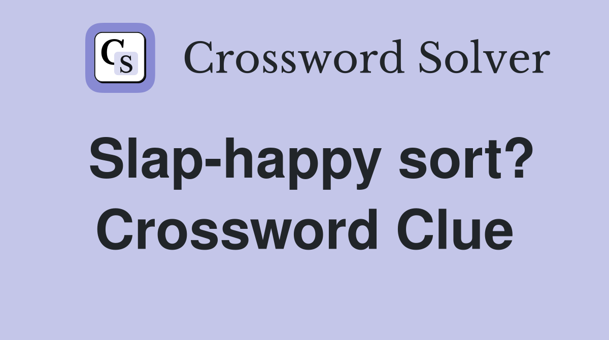Slap-happy sort? Crossword Clue