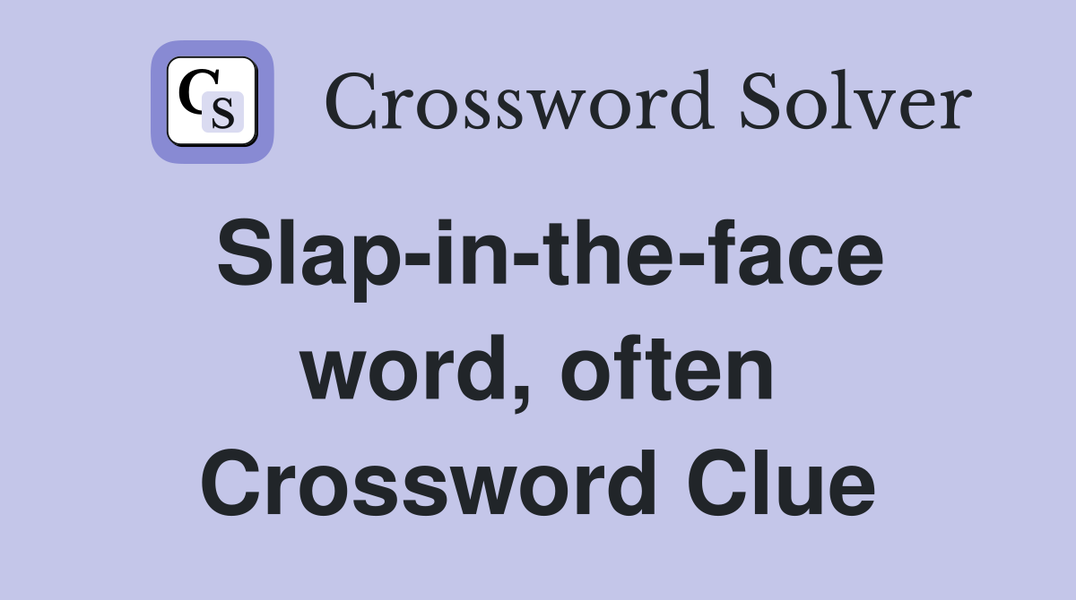 Slap-in-the-face word, often Crossword Clue