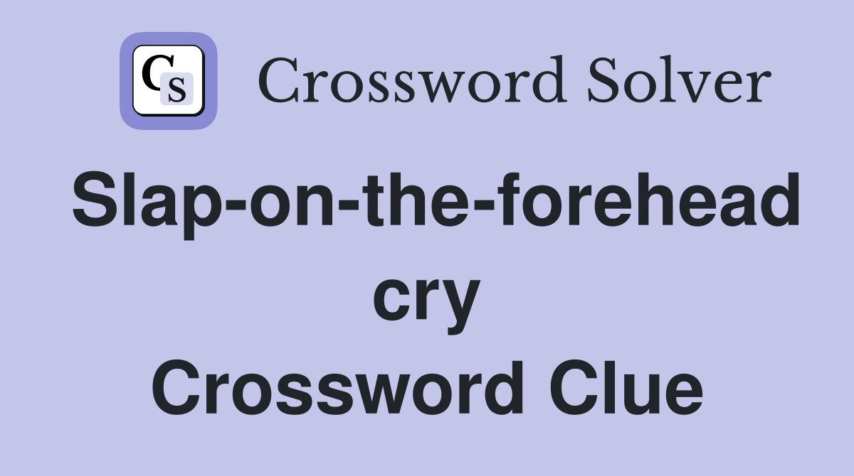 Slap-on-the-forehead cry Crossword Clue