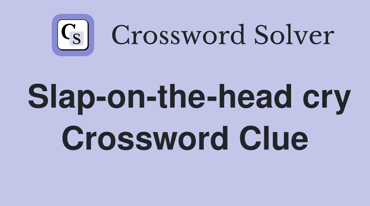 Slap-on-the-head cry Crossword Clue