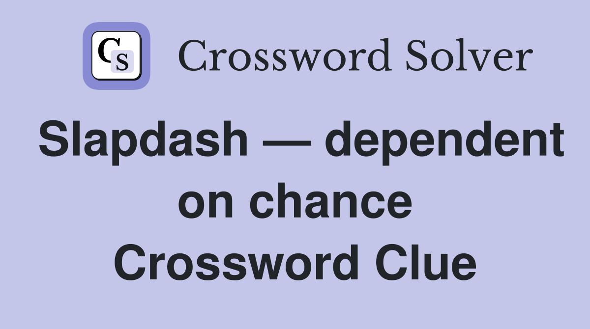 Slapdash — dependent on chance Crossword Clue