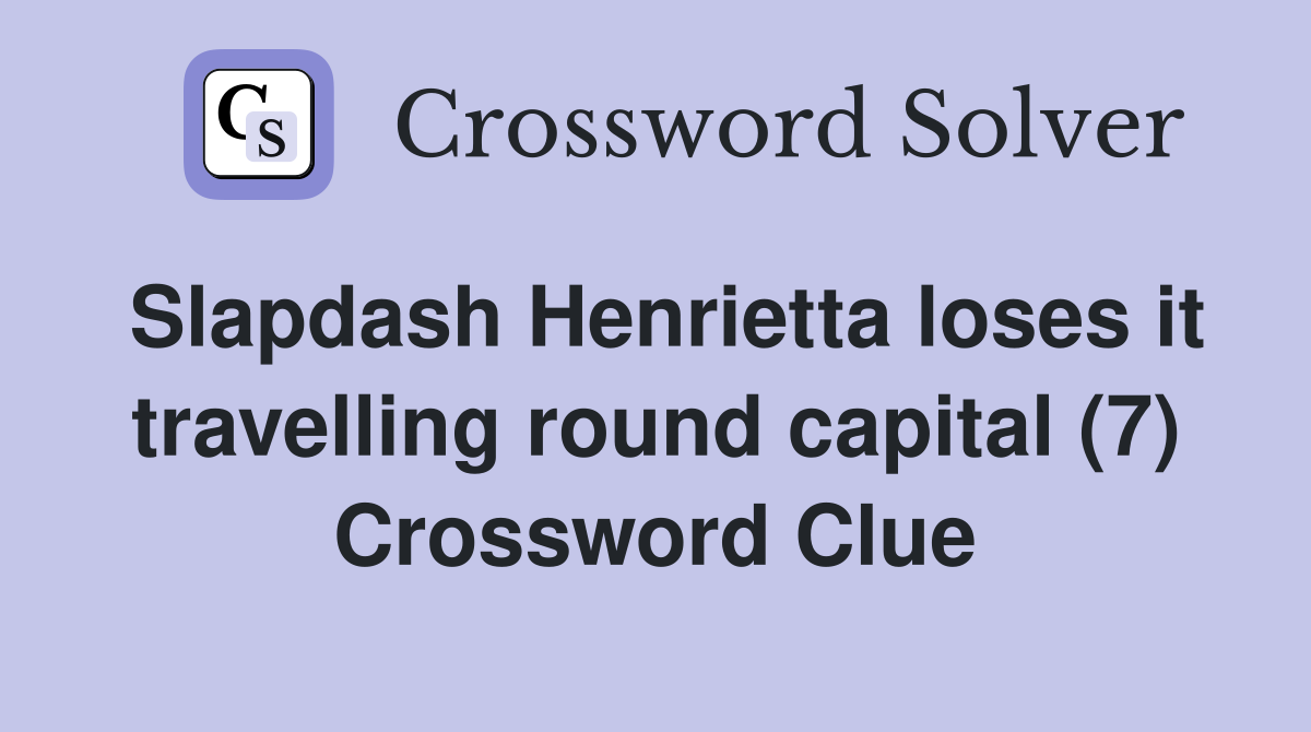 Slapdash Henrietta loses it travelling round capital (7) Crossword Clue