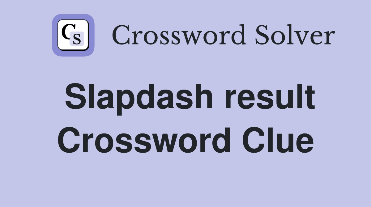 Slapdash result Crossword Clue