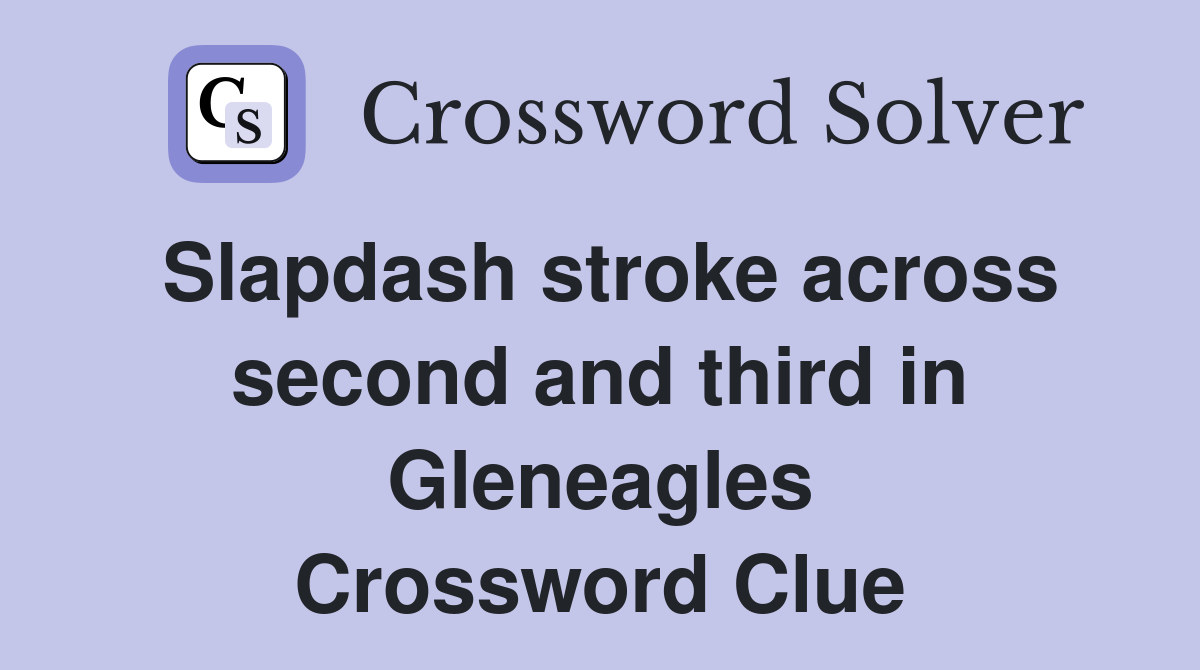 Slapdash stroke across second and third in Gleneagles Crossword Clue