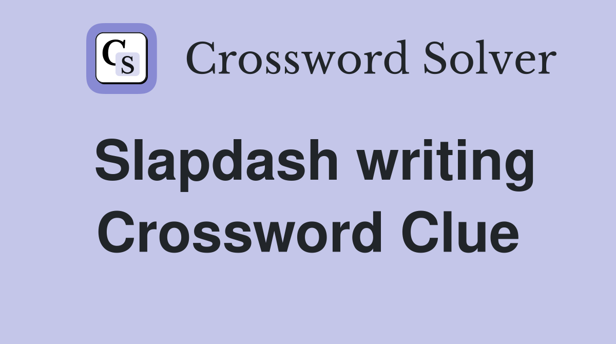 Slapdash writing Crossword Clue